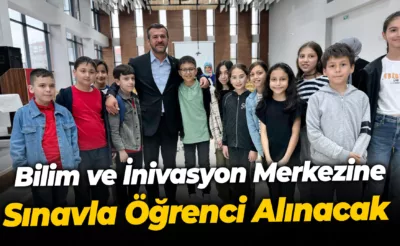 Bilim ve İnivasyon Merkezine Sınavla Öğrenci Alınacak