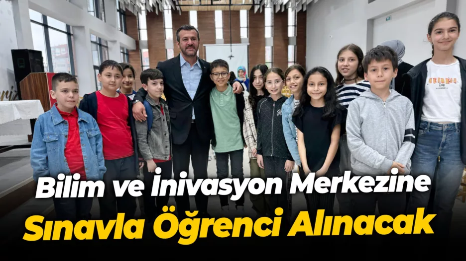 Bilim ve İnivasyon Merkezine Sınavla Öğrenci Alınacak