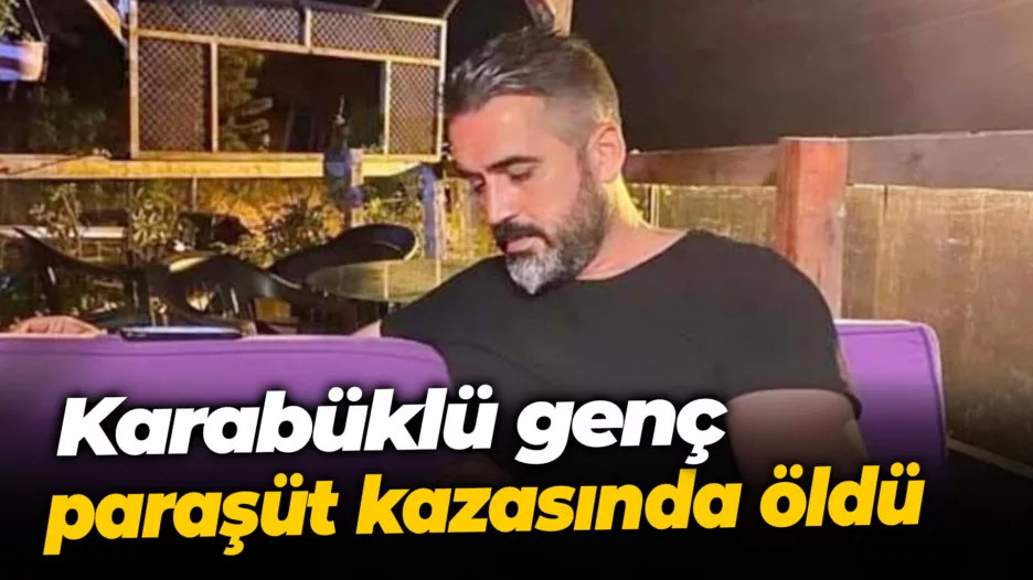 Karabüklü genç paraşüt kazasında öldü