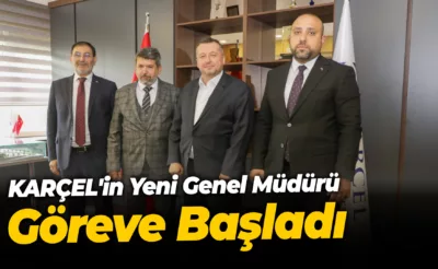 KARÇEL’in  Yeni Genel Müdürü Göreve Başladı