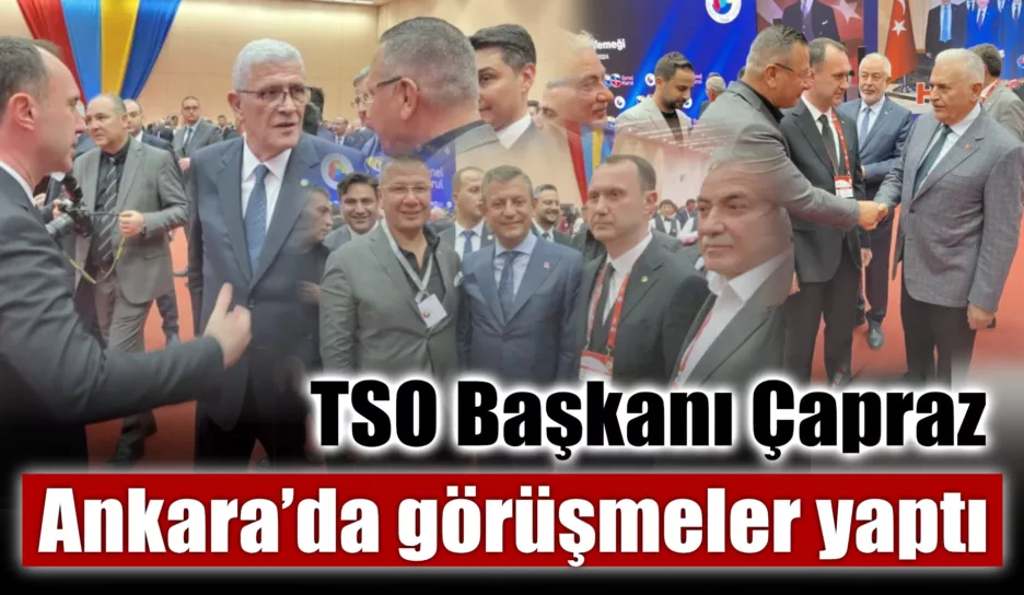 TSO Başkanı Çapraz Ankara’da görüşmeler yaptı
