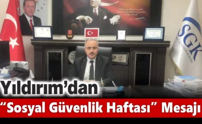 Yıldırım’dan “Sosyal Güvenlik Haftası” Mesajı