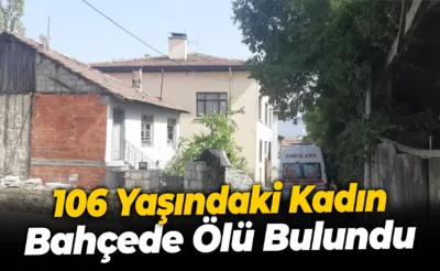 Safranbolu’da 106 yaşındaki kadın bahçede ölü bulundu