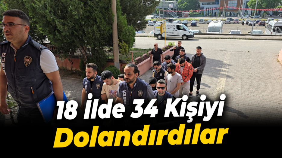 Polisin 9 aylık takip ve çalışması sonucu 18 ilde 34 kişiyi 30 milyon lira dolandırdığı belirlenen 6 zanlı tutuklandı