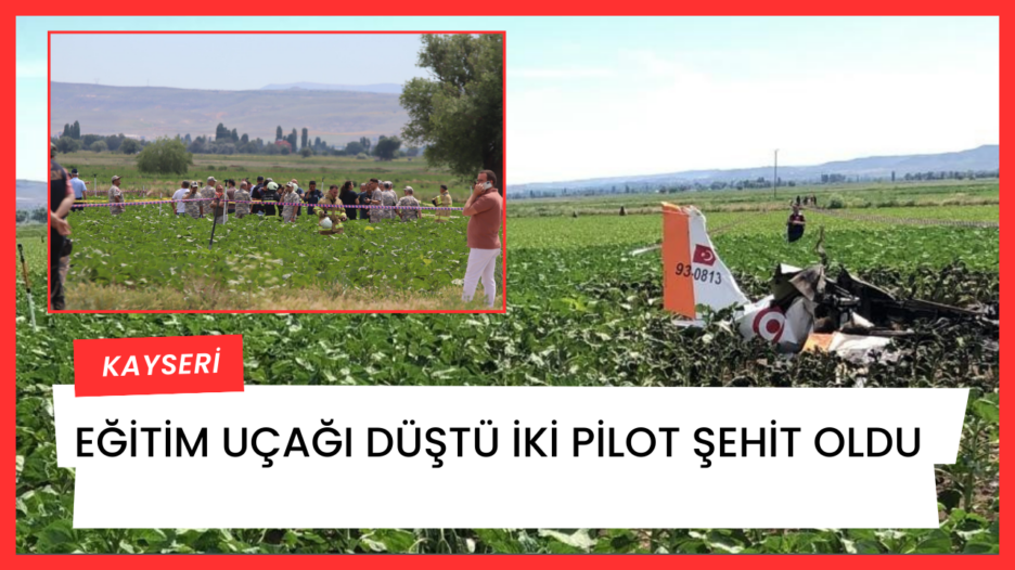 Kayseri’de eğitim uçağı düştü iki pilot şehit oldu