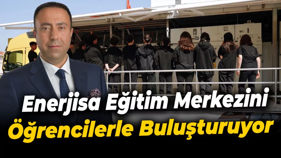 Enerjisa Dağıtım Şirketleri, mobil eğitim merkezi teknolojisini öğrenciler ile buluşturuyor