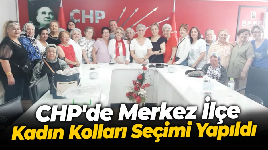 CHP’de Merkez İlçe Kadın Kolları Seçimi Yapıldı