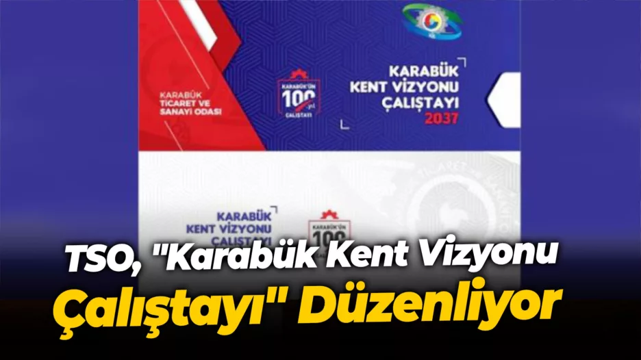 TSO, “Karabük Kent Vizyonu Çalıştayı” Düzenliyor