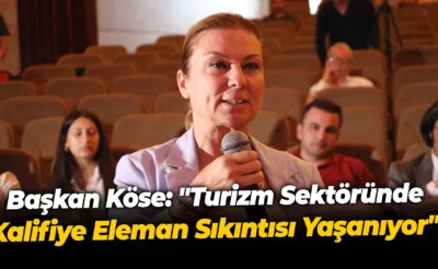 Başkan Köse: “Turizm Sektöründe Kalifiye Eleman Sıkıntısı Yaşanıyor”