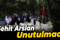 Darbe girişimini engellemek için şehit olan Arslan unutulmadı