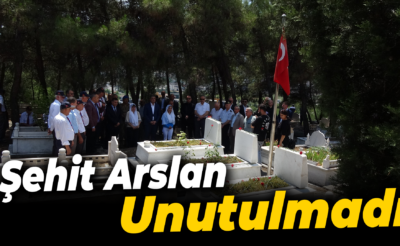 Darbe girişimini engellemek için şehit olan Arslan unutulmadı