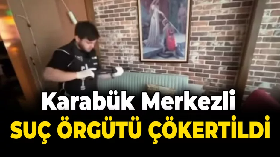 Karabük Merkezli Suç Örgütü Çökertildi