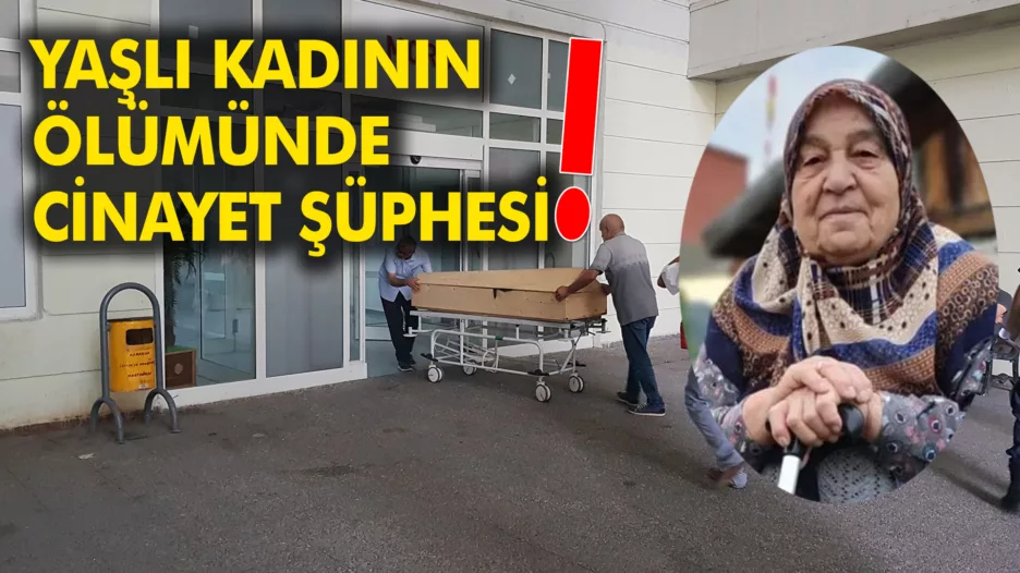 YAŞLI KADININ ŞÜPHELİ ÖLÜMÜ