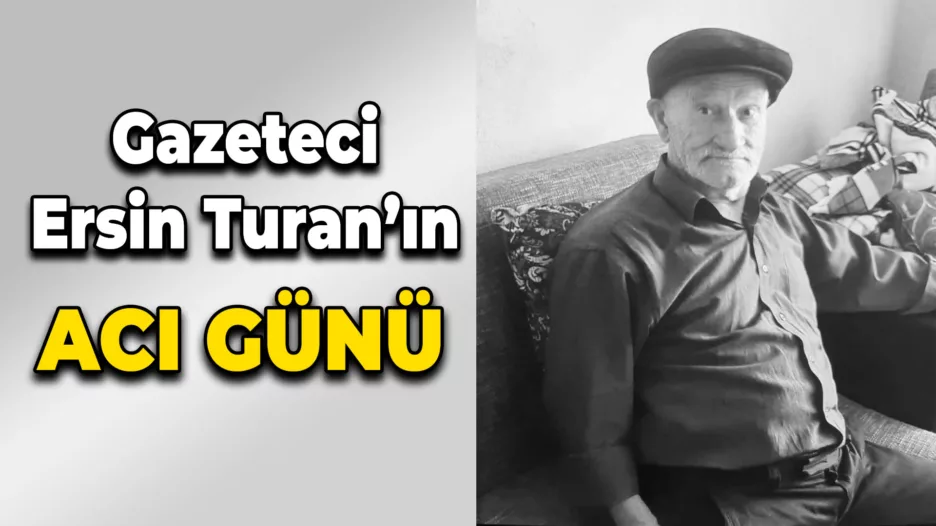 Gazeteci Ersin Turan’ın acı günü