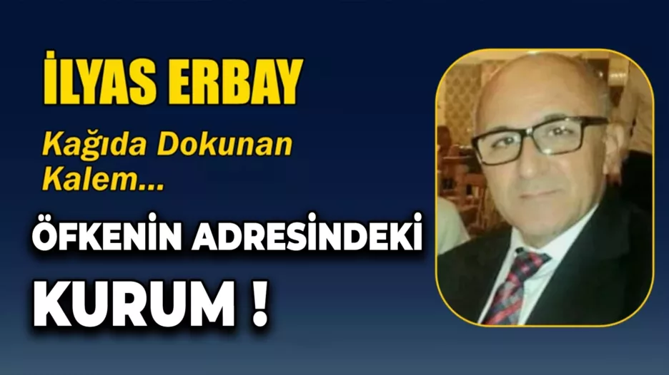 ÖFKENİN ADRESİNDEKİ KURUM !