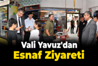 Vali Yavuz’dan Esnaf ve Vatandaş Ziyaretleri