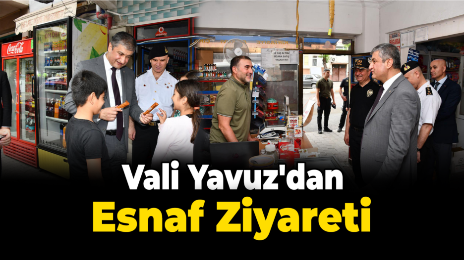 Vali Yavuz’dan Esnaf ve Vatandaş Ziyaretleri