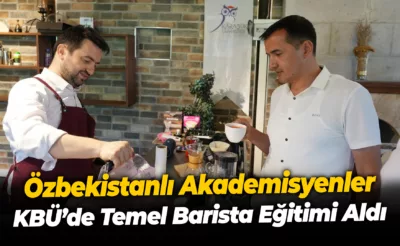 Özbekistanlı Akademisyenler KBÜ’de Temel Barista Eğitimi Aldı