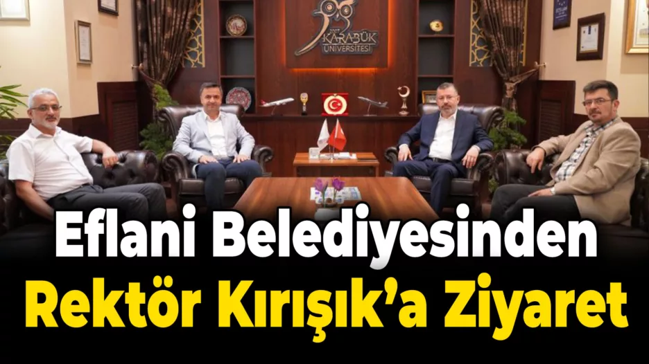 Eflani Belediyesi Başkanı Akın’dan KBÜ Rektörü Kırışık’a Ziyaret