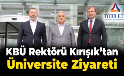 KBÜ Rektörü Fatih Kırışık Ekonomi ve Teknoloji Üniversitesini Ziyaret Etti