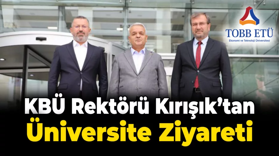 KBÜ Rektörü Fatih Kırışık Ekonomi ve Teknoloji Üniversitesini Ziyaret Etti