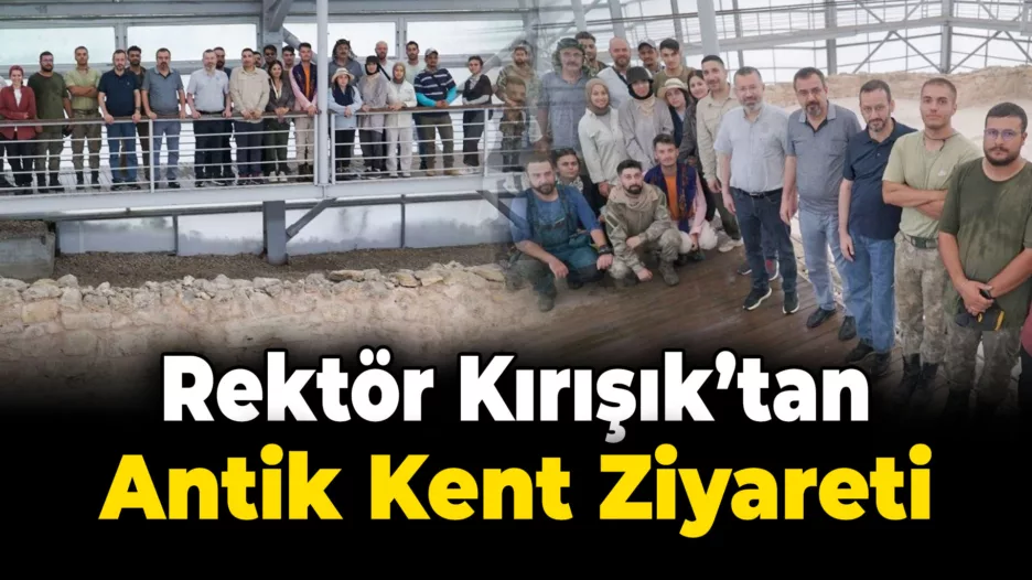 Rektör Kırışık Hadrianopolis Antik Kenti’ni gezerek çalışmalar hakkında bilgi aldı