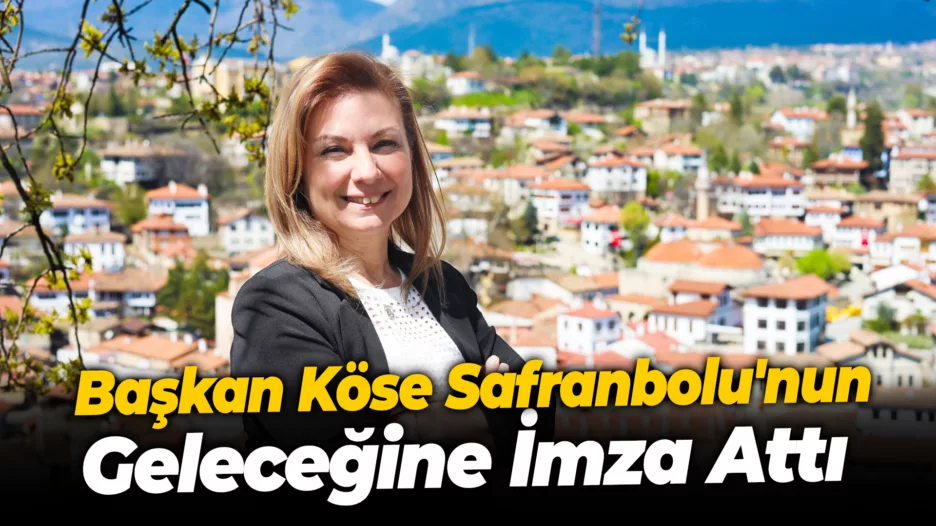 Başkan Köse Safranbolu’nun Geleceğine İmza Attı