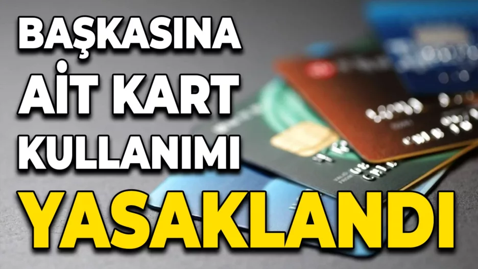 Başkasına Ait Kart ve Hesap Kullanımı Yasaklandı