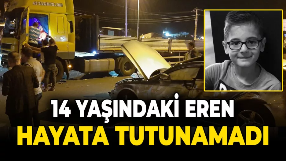 Kazada ağır yaralanan 14 yaşındaki Eren hayata tutunamadı