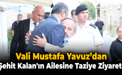 Vali Mustafa Yavuz’dan  Şehit Kalaz’ın Ailesine Taziye Ziyareti