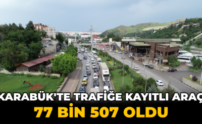 Karabük’te trafiğe kayıtlı araç sayısı 77 bin 507 oldu