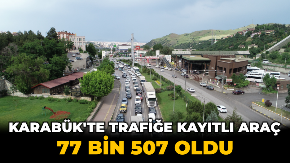 Karabük’te trafiğe kayıtlı araç sayısı 77 bin 507 oldu