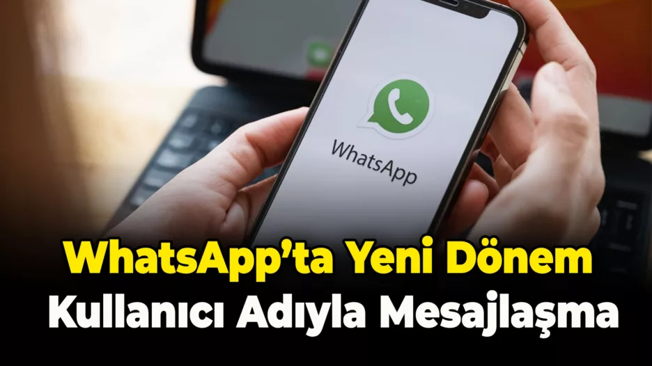 WhatsApp’ta Artık Telefon Numarası Paylaşmadan Kullanıcı Adıyla Mesajlaşma Dönemi