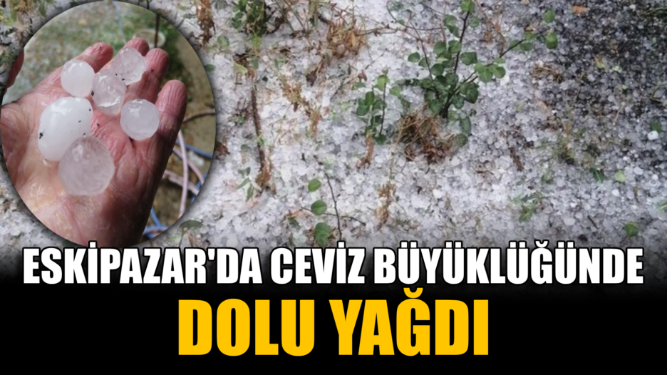 Karabük’te ceviz büyüklüğünde dolu yağdı