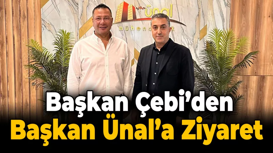 Başkan Çebi’den Ünal’a ziyaret