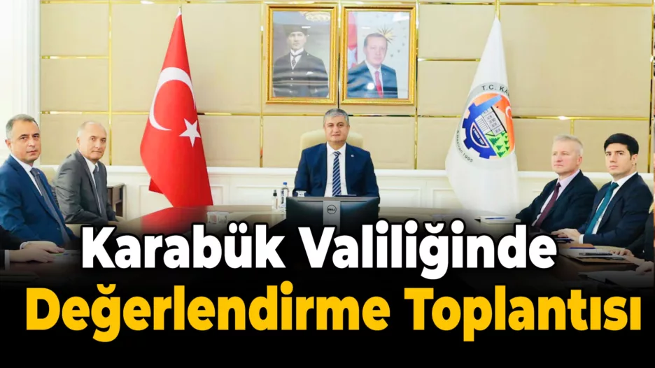 Karabük’teki Çalışmalar Değerlendirildi