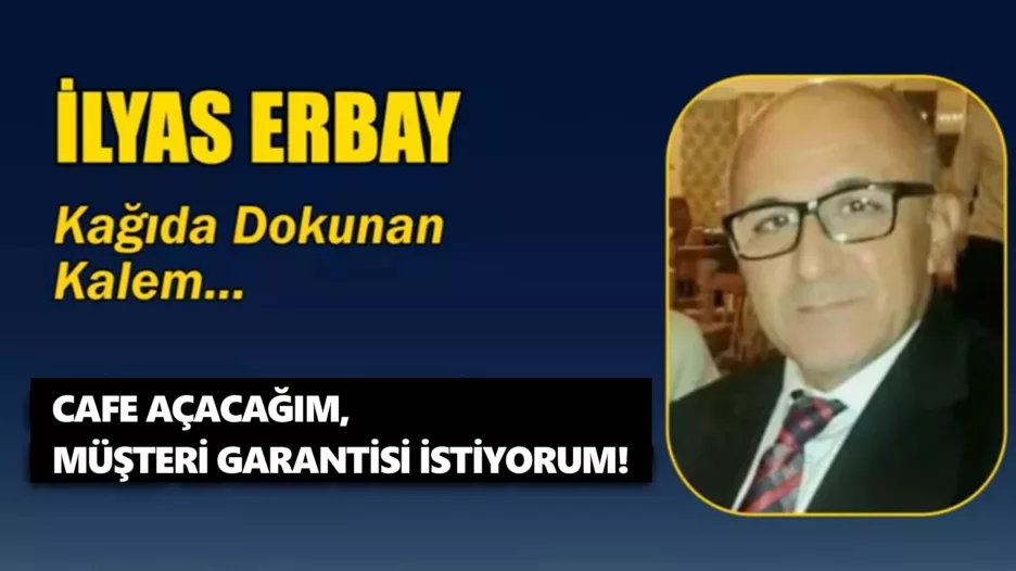 CAFE AÇACAĞIM, MÜŞTERİ GARANTİSİ İSTİYORUM!