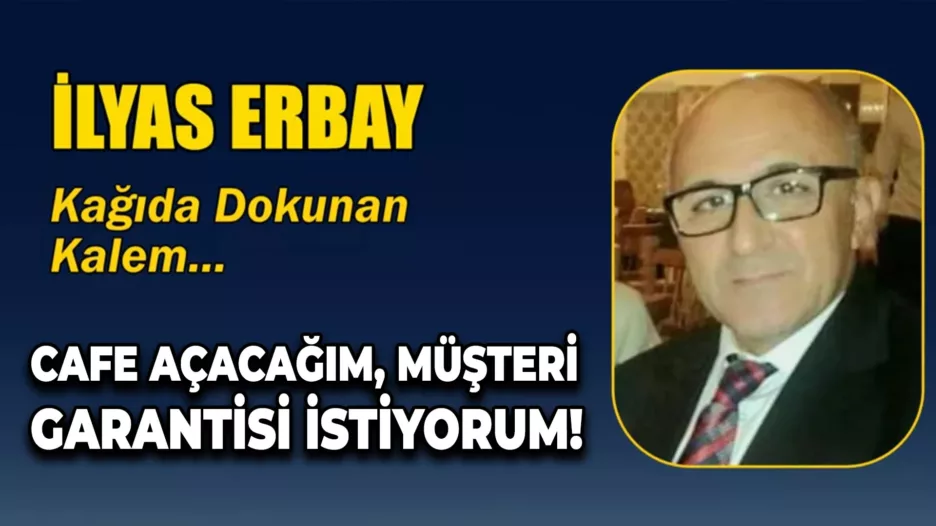 CAFE AÇACAĞIM, MÜŞTERİ GARANTİSİ İSTİYORUM!