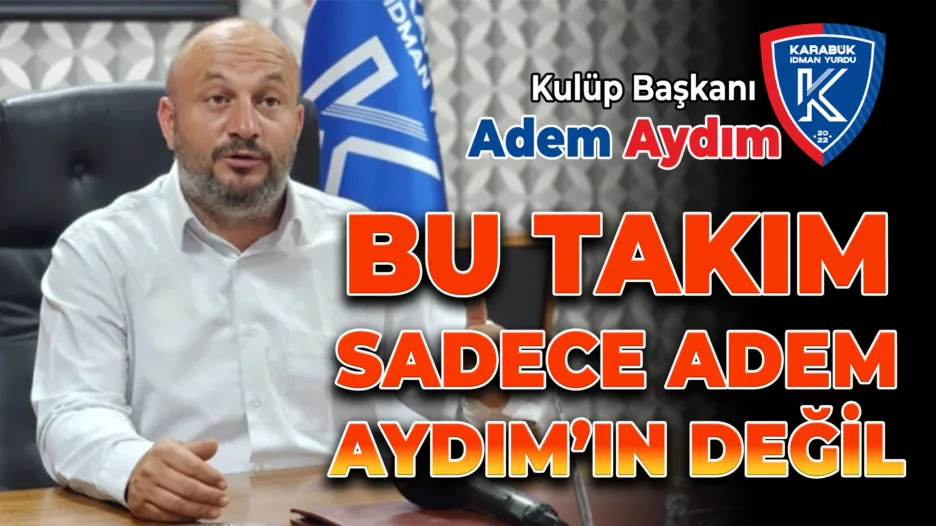 Karabük İdmanyurdu Başkanı Adem Aydım’dan Açıklamalar