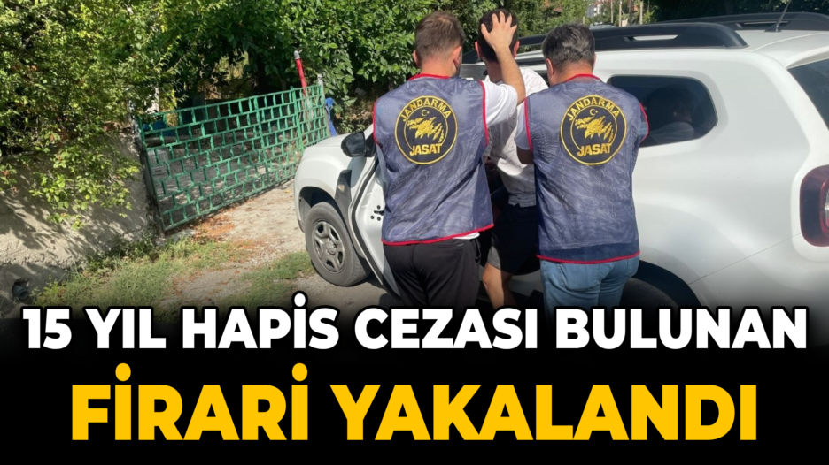 15 yıl hapis cezası bulunan firari yakalandı