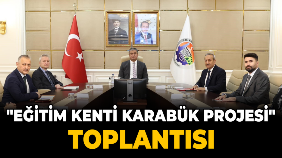 “Eğitim Kenti Karabük Projesi” toplantısı