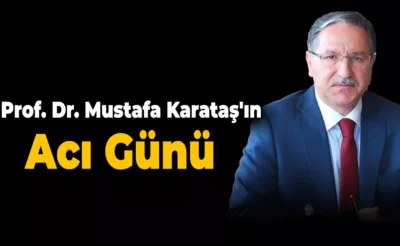 Prof. Dr. Mustafa Karataş’ın Acı Günü