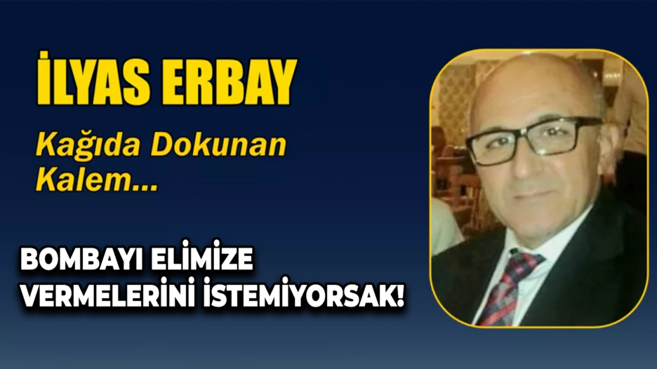 BOMBAYI ELİMİZE VERMELERİNİ İSTEMİYORSAK !