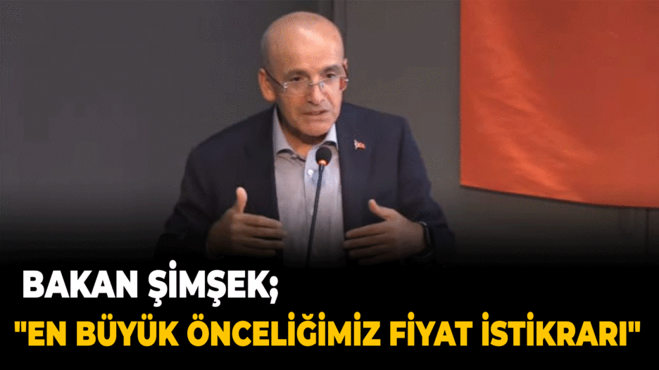 Şimşek: “En Büyük Önceliğimiz Fiyat İstikrarı”