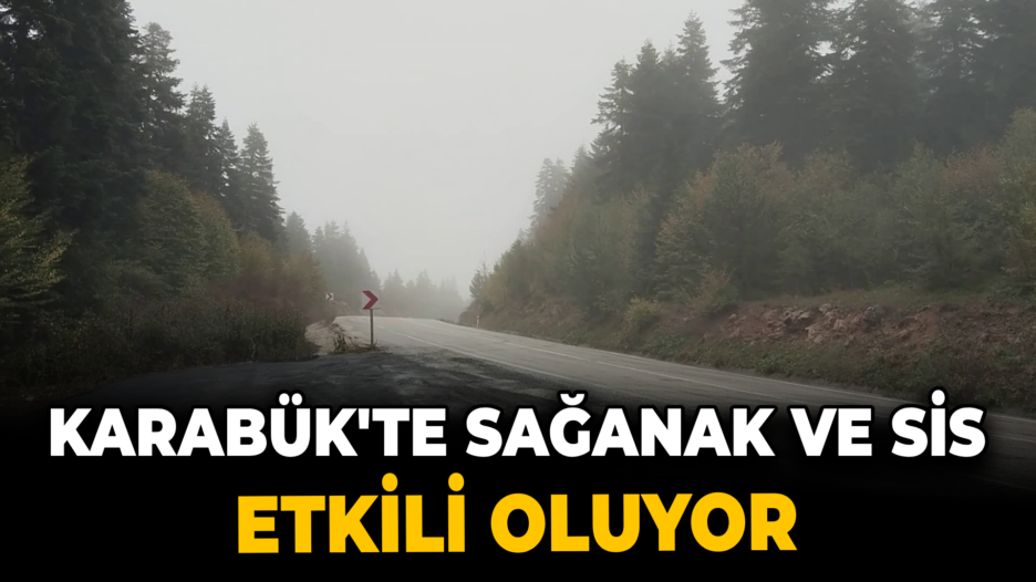 Karabük’te sağanak ve sis etkili oluyor