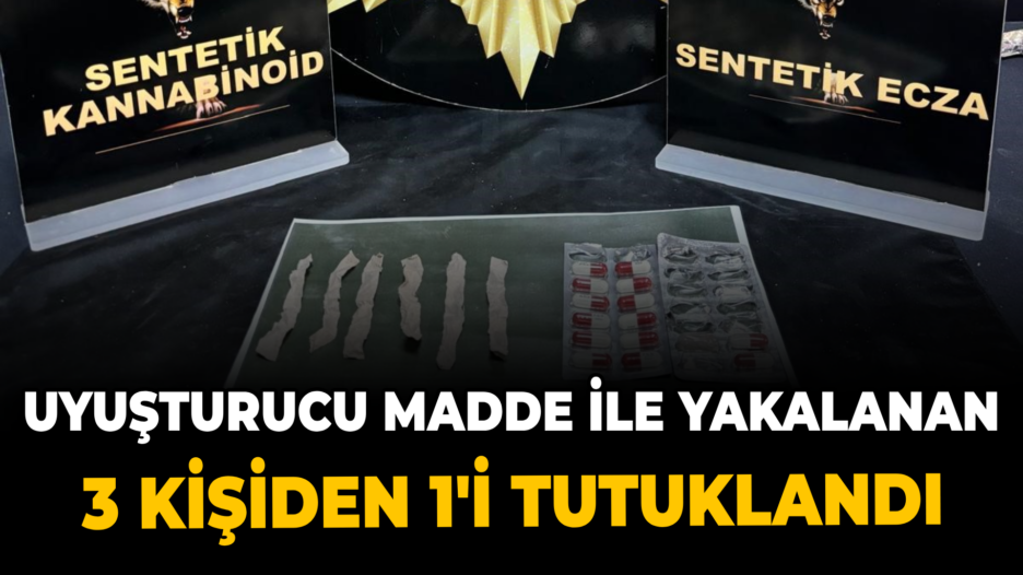 Uyuşturucu madde ile yakalanan 3 kişiden 1’i tutuklandı