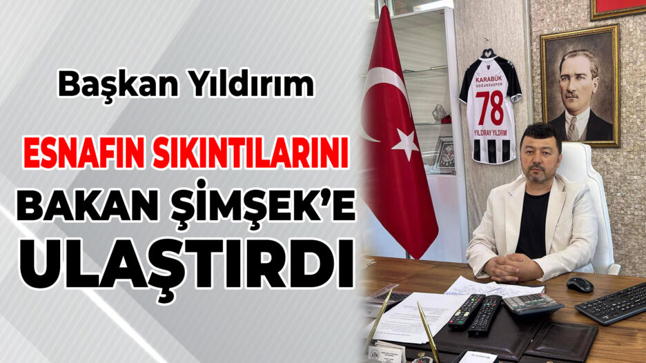 Yıldırım, Esnafın Sesi’ni Bakan Şimşek’e Ulaştırdı