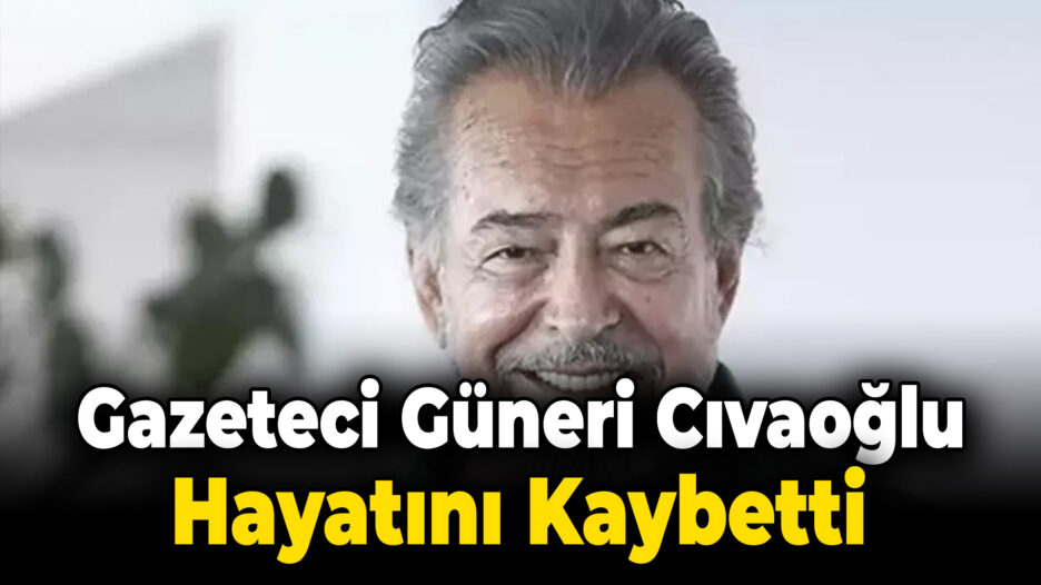 Gazeteci Güneri Cıvaoğlu Hayatını Kaybetti