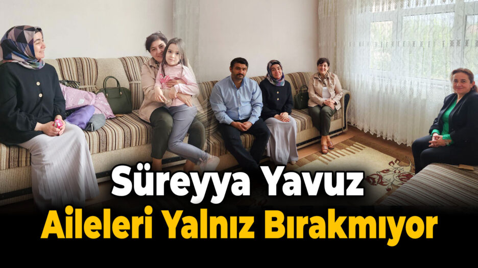 Süreyya Yavuz’dan Aile Ziyaretleri