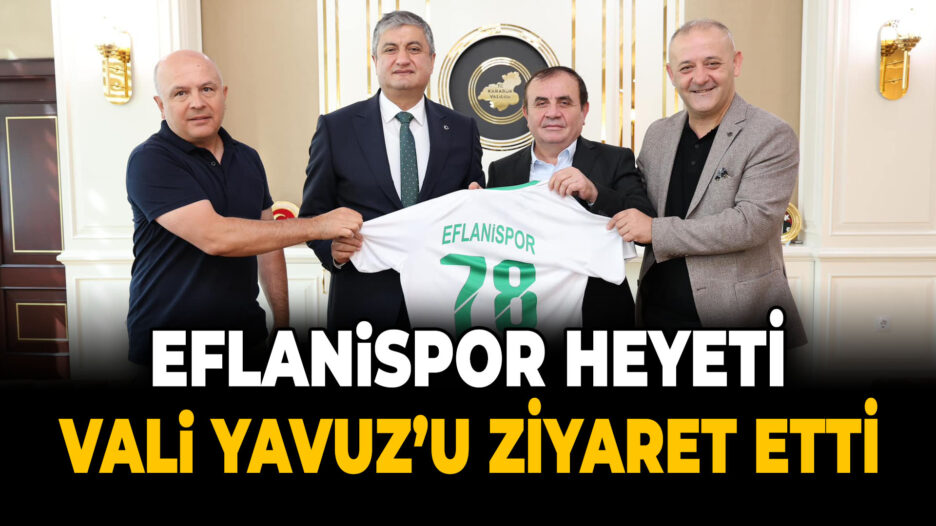 Eflanispor Yönetimi’nden Vali Yavuz’a Ziyaret